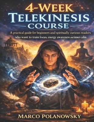 4-Week Telekinesis Course: A practical guide for beginners and spiritually curious readers who want to train focus, energy awareness, and inner calm - Marco Polanowsky - cover