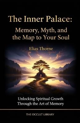 The Inner Palace: Memory, Myth, and the Map to Your Soul: Unlocking Spiritual Growth Through the Art of Memory - Elias Thorne,The Occult Library - cover