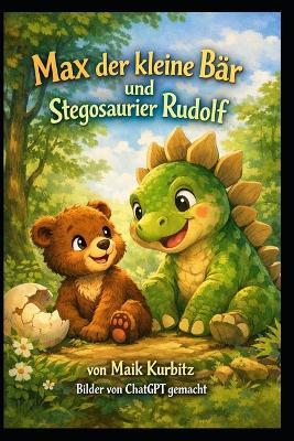Max der kleine Bär und Rudolf, das Dino-Baby: Ein Abenteuer voller Freundschaft, Mut und lustiger Dinosaurier - Maik Kurbitz - cover