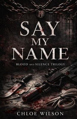 Say My Name: Book one of the Blood and Silence trilogy - Chloe Wilson - cover