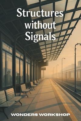 Structures Without Signals: How Stable Systems Exist Without Recognition - Wonders Workshop - cover