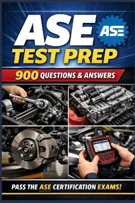 ASE Test Prep: 900 Questions & Answers with Detailed Explanations - Angel Whitney - cover