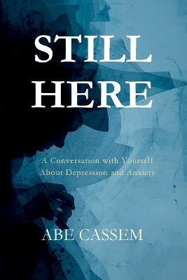 Still Here: A Conversation with Yourself About Depression and Anxiety - Abe Cassem - cover