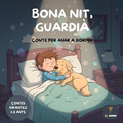 Bona nit, guardià: Contes per anar a dormir (Cuentos infantiles en catalán): Contes infantils en català 1-3 anys Ideal per a la rutina de la son Llibre il-lustrat per a nens i nenes d'1, 2 i 3 anys Confiança i el Vincle amb els Animals - El Globo Editorial - cover