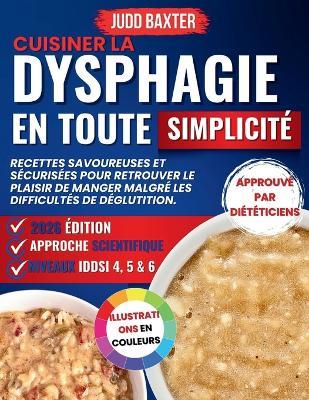 Cuisiner la Dysphagie en toute Simplicité: Recettes savoureuses et sécurisées pour retrouver le plaisir de manger malgré les difficultés de déglutition. - Judd Baxter - cover