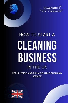 How To Start A Cleaning Business In The UK: Everything you need to know to set up, price, and run a reliable cleaning service - Darryl Howe - cover