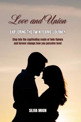 Love, Union, and Separation: Exploring the Twin Flame Journey - Silvia Moon - cover