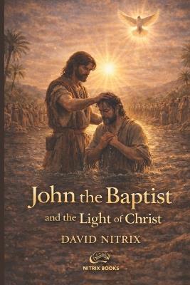 John the Baptist and the Light of Christ - David Nitrix - cover