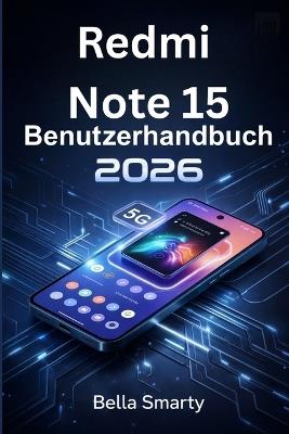 Redmi Note 15 Benutzerhandbuch 2026: MIUI-Einrichtung, 5G, Kamera, Akku, Leistung und zuverlässige Lösungen für Alltagsprobleme - Bella Smarty - cover
