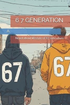6 7 Generation: Novel about lifestyle of 67 subculture - A - cover
