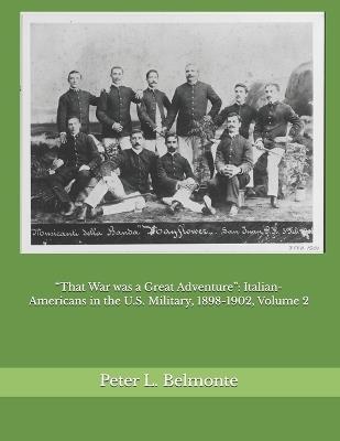 "That War was a Great Adventure": Italian-Americans in the U.S. Military, 1898-1902, Volume 2 - Peter L Belmonte - cover