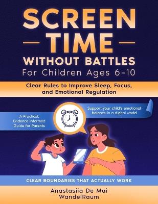 Screen Time Without Battles: For Children Ages 6-10: Clear Rules to Improve Sleep, Focus, and Emotional Regulation - Anastasiia de Mai - cover