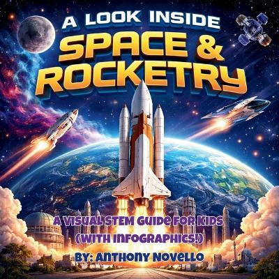 A Look Inside: Space & Rocketry! A Visual STEM Guide for Kids (with Infographics!) - Anthony Novello - cover