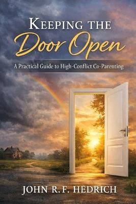 Keeping the Door Open: A Practical Guide to High-Conflict Co-parenting - John R F Hedrich - cover
