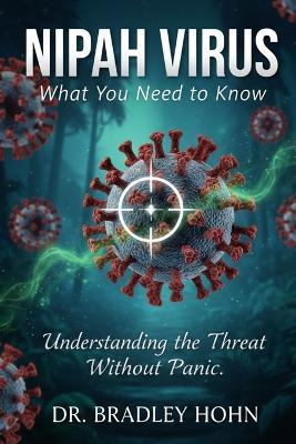 Nipah Virus: What You Need to Know: Understanding the Threat Without Panic - Bradley Hohn - cover
