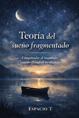 Teoría del sueño fragmentado: Comprender el insomnio cuando el control no alcanza - Espacio T - cover