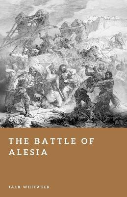 The Battle of Alesia: Caesar and the Fall of Gaul - Jack Whitaker - cover