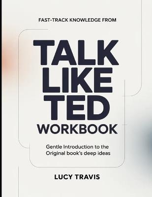 Fast Track Knowledge From Talk Like Ted: Gentle Introduction To The Original Books Deep Ideas - Lucy Travis - cover
