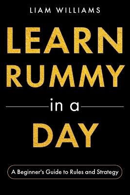 Learn Rummy in a Day: A Beginner's Guide to Rules and Strategy - Liam Williams - cover
