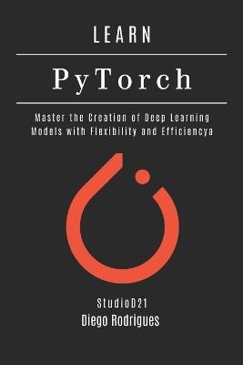 LEARN PYTORCH - 2026 Edition: Master the Creation of Deep Learning Models with Flexibility and Efficiency - Diego Rodrigues - cover