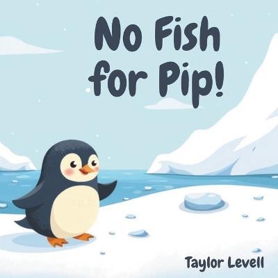 No Fish For Pip!: A Gentle Story About Food Allergies and Listening to Your Body - Taylor Levell - cover