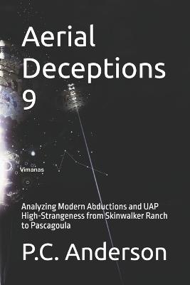 Aerial Deceptions 9: Analyzing Modern Abductions and UAP High-Strangeness from Skinwalker Ranch to Pascagoula - P C Anderson - cover