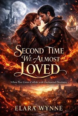 Second Time We Almost Loved: When Past Loves Collide with Enchanted Destinies - Elara Wynne - cover