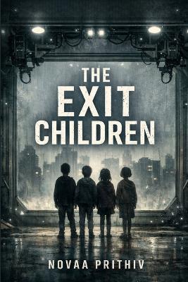 The Exit Children: Born inside. Afraid of outside. Psychological Survival Thriller Literary Dystopian Fiction. - Novaa Prithiv - cover