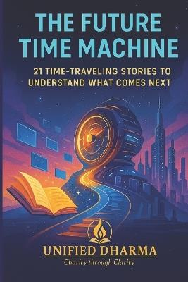 The Future Time Machine: 21 Time-Traveling Stories to Understand What Comes Next - Unified Dharma - cover