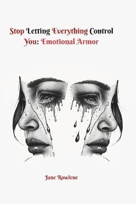 Stop letting everything control you: Emotional Armor - Jane Rowlene - cover