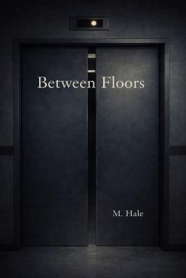 Between Floors: A Literary Passage Through Inner Transitions - M Hale - cover
