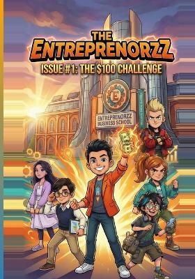 THE ENTREPRENORZZ - Issue #1: The $100 Challenge: A Comic Series Teaching Kids Real Entrepreneurship Skills - The Entreprenorzz - cover