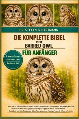 Die Komplette Bibel Der Barred Cowl Für Anfänger: Alles, was Sie über Streifenkäuze wissen müssen: Verhalten und Lautäußerungen, Bestimmungsmerkmale, Lebensraum....Naturschutzmaßnahmen und wichtiges Wissen für Anfänger und Liebhaber. - Stefan B Hartmann - cover