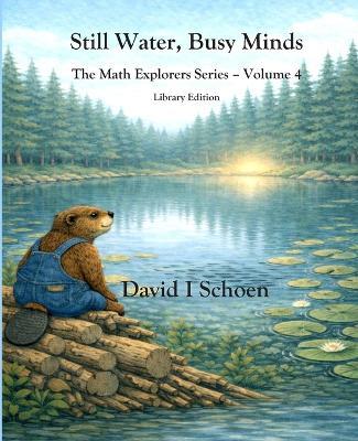 Still Water, Busy Minds - Library Edition: The Math Explorers Series - Volume 4 - Costs, Time, Money, and Resorts (and a little night music) - David I Schoen - cover