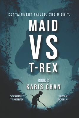 Maid Vs T-Rex Book 3: A Jurassic Survival Thriller - Karis Chan - cover