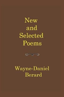 New and Selected Poems - Wayne-Daniel Berard - cover