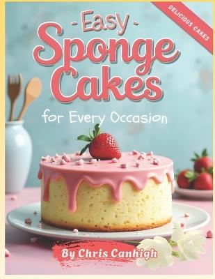 Easy Sponge Cakes: For Every Occasion - Chris Canhigh - cover