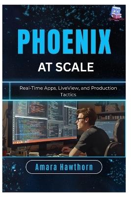 Phoenix at Scale: Real-Time Apps, LiveView, and Production Tactics - Amara Hawthorn - cover