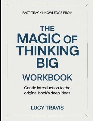 Fast Track Knowledge From The Magic Of Thinking Big: Gentle Introduction To The Original Books Deep Ideas - Lucy Travis - cover