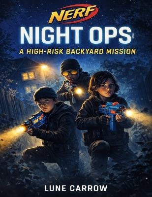 Nerf Night Ops: A High-Risk Backyard Mission - Lune Carrow - cover