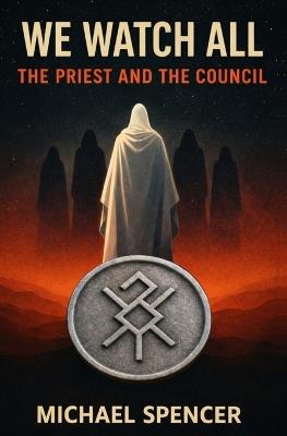 We Watch All: The Priest and The Council - Michael Spencer - cover