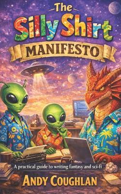 The Silly Shirt Manifesto: A practical guide to writing fantasy and sci-fi - Andy Coughlan - cover