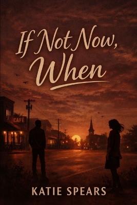 If Not Now, When? - Katie Spears - cover