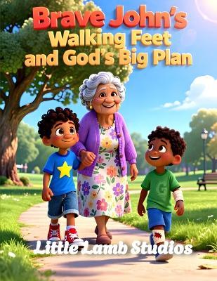 Brave John's Walking Feet and God's Big Plan: A Faith-Filled Christian Story About Kindness, Courage, and Walking With God - Little Lamb Studios - cover