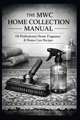 MWC Home Collection Manual: 110 Professional Home Fragrance & Home-Care Recipes - Ashlee Maxwell - cover