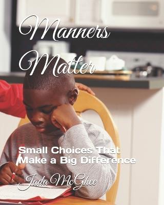 Manners Matter: Small Choices That Make a Big Difference - Jada McGhee - cover
