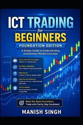 ICT Trading for Beginners: Foundation Edition: A Simple Guide to Understanding Institutional Market Concepts - Manish Singh - cover