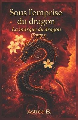 Sous l'emprise du dragon: La marque du dragon - Astréa B - cover