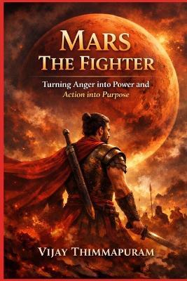 Mars - The Fighter: Turning Anger into Power and Action into Purpose - Vijay Thimmapuram - cover