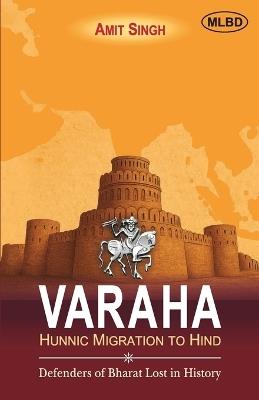 Varaha: Hunnic Migration to Hind (Defenders of Bharat Lost in History) - Amit Singh - cover